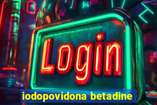 iodopovidona betadine